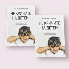 Не кричите на детей! Как разрешать конфликты с детьми и делать так, чтобы они вас слушали Даниэле Новара